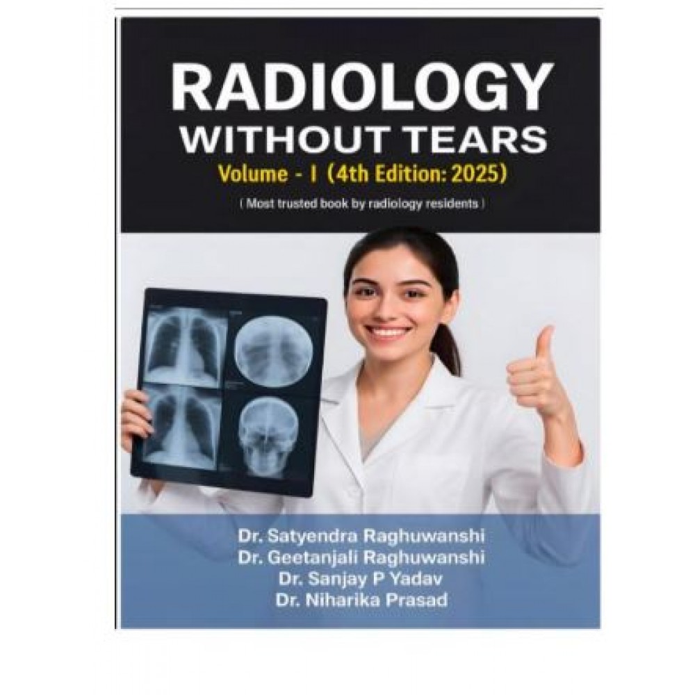 Radiology without Tears(Vol 1); 4th Edition 2025 by Satyendra Raghuwanshi & Geetanjali Raghuwanshi