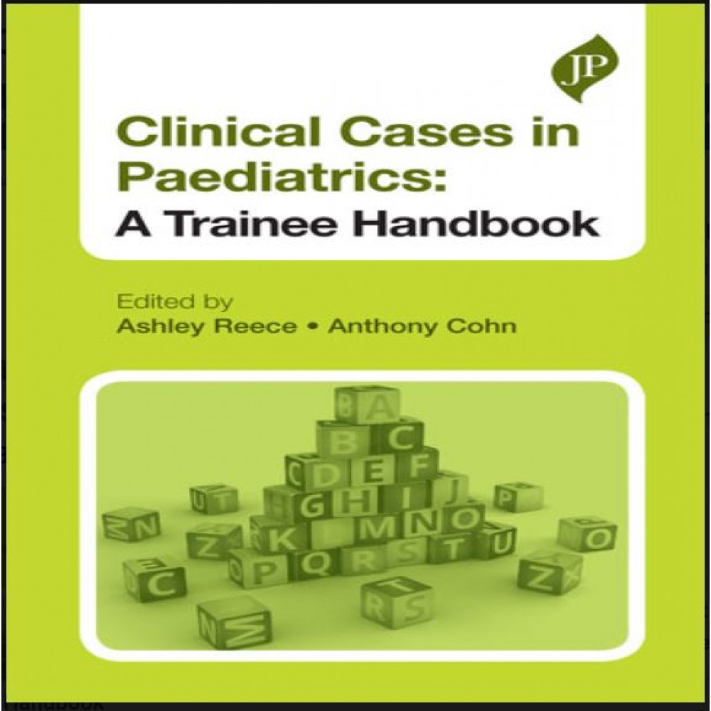 Clinical Cases in Paediatrics:A Trainee Handbook;1st Edition 2014 Ashley Reece & Anthony Cohn