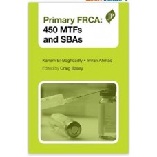 Primary FRCA: 450 MTFs and SBAs;1st Edition 2014 By Kariem El-Boghdadly,Imran Ahmad & Craig Bailey