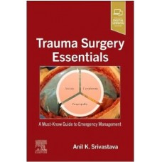 Trauma Surgery Essentials A Must Know Guide To Emergency Management With Access Code; 1st Edition 2024 By Anil K. Srivastava