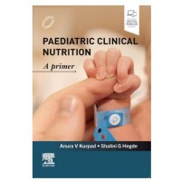 Paediatric Clinical Nutrition A Primer;1st Edition 2027 by Anura V Kurpad & Shalini G Hegde