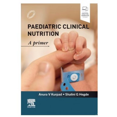 Paediatric Clinical Nutrition A Primer;1st Edition 2027 by Anura V Kurpad & Shalini G Hegde