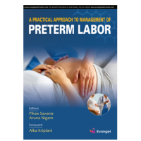 A practical Approach to Management of Preterm Labor;1st Edition 2020 By Pikee Saxena, Aruna Nigam