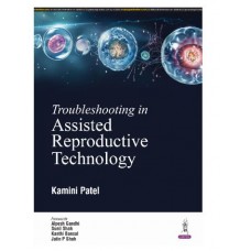 Troubleshooting in Assisted Reproductive Technology;1st Edition 2025 by Kamini Patel, Alpesh Gandhi & Jatin P shah