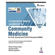 Competency Based Logbook for Community Medicine for First, Second and Third Professional MBBS;3rd Edition 2026 by Aditya Pratap Singh, Saumya Singh & Mithila Dayanithi 