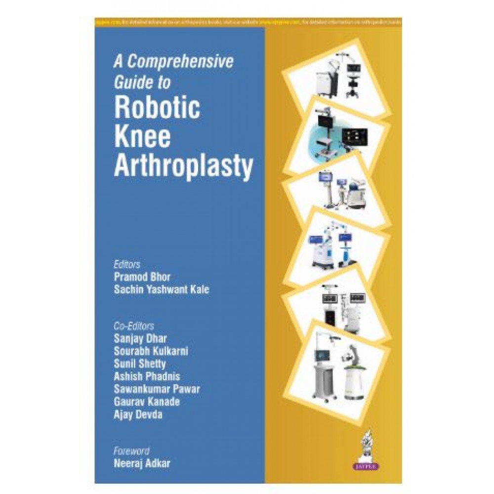 A Comprehensive Guide to Robotic Knee Arthroplasty;1st Edition 2026 by Pramod Bhor, Sachin Yashwant Kale, Sanjay Dhar, Sunil Shetty & Ajay Devda