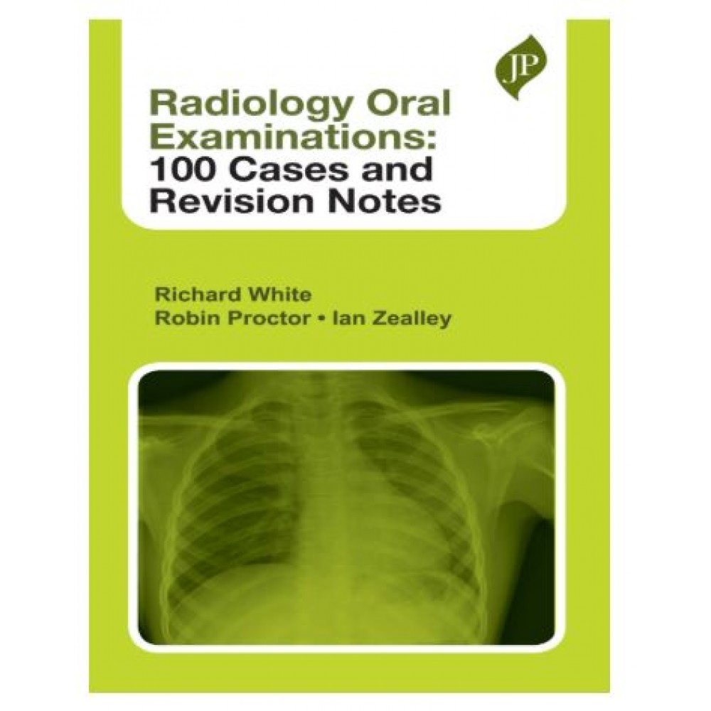 Radiology Oral Examinations: 100 Cases and Revision Notes;1st Edition 2026 by Richard White, Robin Proctor & Ian Zealley