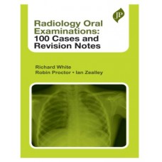 Radiology Oral Examinations: 100 Cases and Revision Notes;1st Edition 2026 by Richard White, Robin Proctor & Ian Zealley