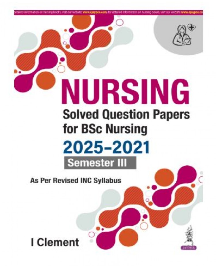 Nursing Solved Question Papers For BSc Nursing (2025-2021) Semester III;1st Edition 2026 by I Clement