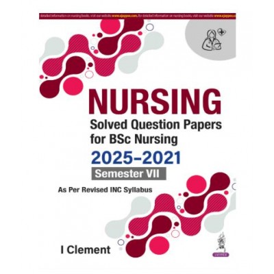 Nursing Solved Question Papers for BSc Nursing (2025-2021) Semester VII;1st Edition 2026 by I Clement