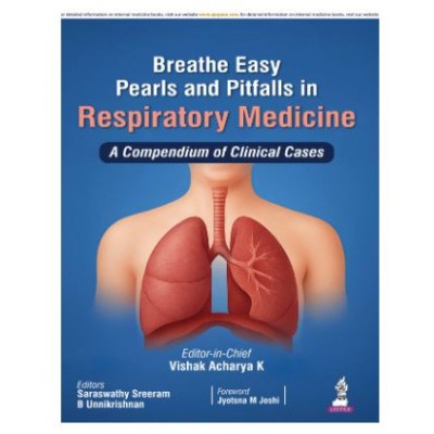 Breathe Easy: Pearls and Pitfalls in Respiratory Medicine(A Compendium of Clinical Cases);1st Edition 2025 by Vishak Acharya, Saraswathy Sreeram, B Unnikrishnan