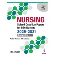 Nursing Solved Question Papers For BSc Nursing (2025-2021) Semester I;1st Edition 2026 by I Clement
