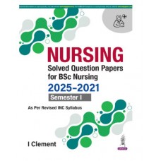 Nursing Solved Question Papers For BSc Nursing (2025-2021) Semester I;1st Edition 2026 by I Clement