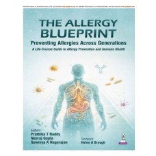 THE ALLERGY BLUEPRINT: Preventing Allergies Across Generations (A Life-Course Guide to Allergy Prevention and Immune Health);1st Edition 2026 by Prathiba T Reddy, Neeraj Gupta & Sowmya A Nagarajan
