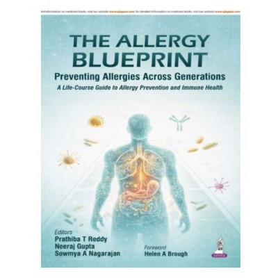 THE ALLERGY BLUEPRINT: Preventing Allergies Across Generations (A Life-Course Guide to Allergy Prevention and Immune Health);1st Edition 2026 by Prathiba T Reddy, Neeraj Gupta & Sowmya A Nagarajan