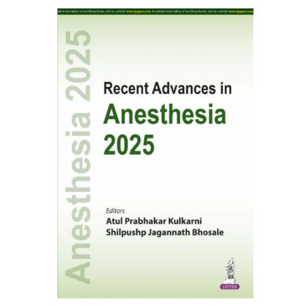 Recent Advances in Anesthesia 2025;1st Edition 2026 by Atul Prabhakar Kulkarni & Shilpushp Jagannath Bhosale