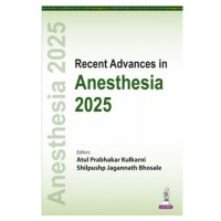 Recent Advances in Anesthesia 2025;1st Edition 2026 by Atul Prabhakar Kulkarni & Shilpushp Jagannath Bhosale