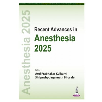 Recent Advances in Anesthesia 2025;1st Edition 2026 by Atul Prabhakar Kulkarni & Shilpushp Jagannath Bhosale