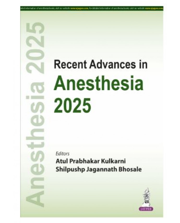 Recent Advances in Anesthesia 2025;1st Edition 2026 by Atul Prabhakar Kulkarni & Shilpushp Jagannath Bhosale