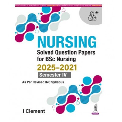Nursing Solved Question Papers For BSc Nursing (2025-2021) Semester IV;1st Edition 2026 by I Clement