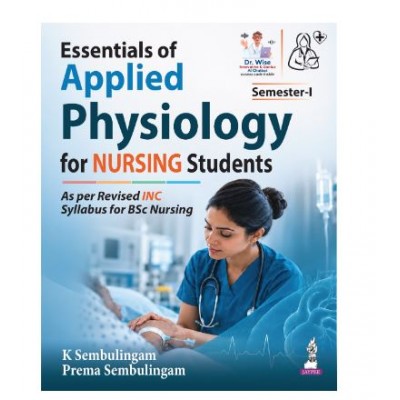 Essentials of Applied Physiology for Nursing Students for BSc Nursing;1st Edition 2027 by K Sembulingam & Prema Sembulingam 