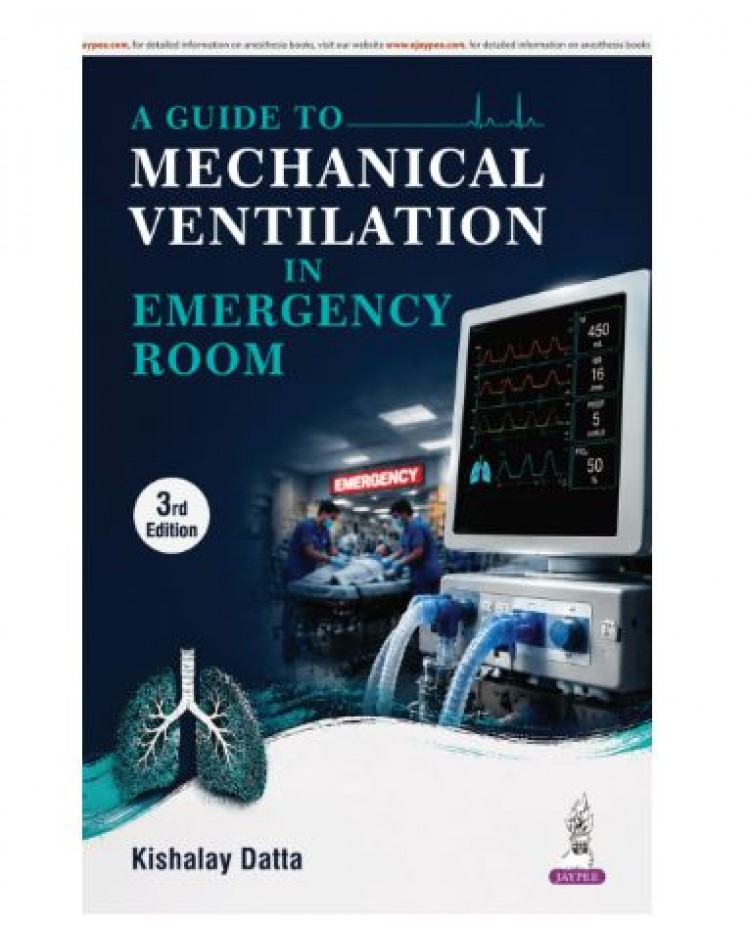A Guide to Mechanical Ventilation in Emergency Room for Emergency Medicine Residents, Intensivists and Critical Care Nurses;3rd Edition 2027 by Kishalay Datta