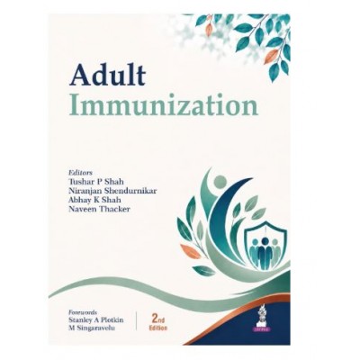 Adult Immunization for Physicians, General Practitioners and Pediatricians;2nd Edition 2027 by Tushar P Shah, Abhay K Shah & Naven Thacker