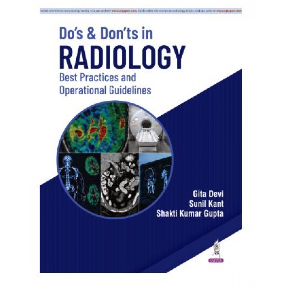 Do’s and Don’ts in Radiology: Best Practices and Operational Guidelines for Radiologists and Healthcare Administrators;1st Edition 2027 by Gita Devi, Sunil Kant & Shakti Kumar Gupta