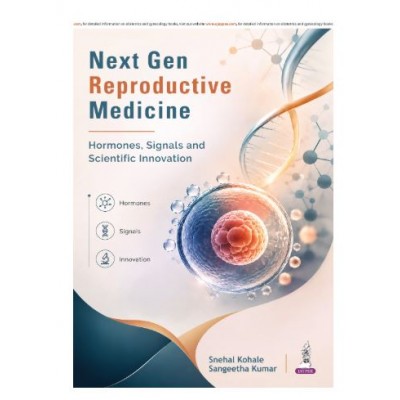 Next Gen Reproductive Medicine: Hormones, Signals and Scientific Innovation - A Comprehensive Resource for Reproductive Medicine Specialists, ART/IVF Practitioners and Embryologists;1st Edition 2027 by Snehal Kohale & Sangeetha Kumar