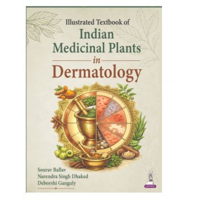 Illustrated Textbook of Indian Medicinal Plants in Dermatology for BAMS and MD Ayurveda Students;1st Edition 2027 by Sourav Ballav, Narendra Singh Dhaked & Deborshi Ganguly