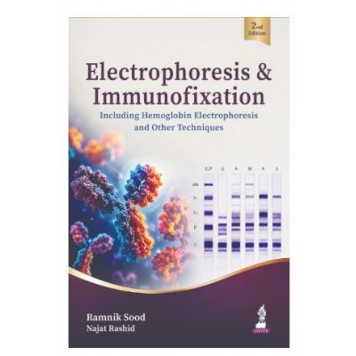 Electrophoresis & Immunofixation for Pathologists and PG Pathology Students;2nd Edition 2027 by Ramnik Sood & Najat Rashid