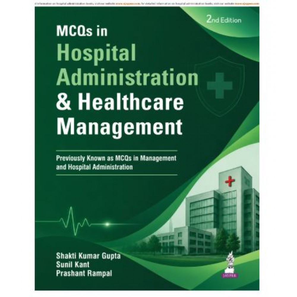 MCQs in Hospital Administration and Healthcare Management for MHA, MBA and MD Hospital Administration Students;2nd Edition 2027 by Shakti Kumar Gupta, Sunil Kant & Prashant Rampal