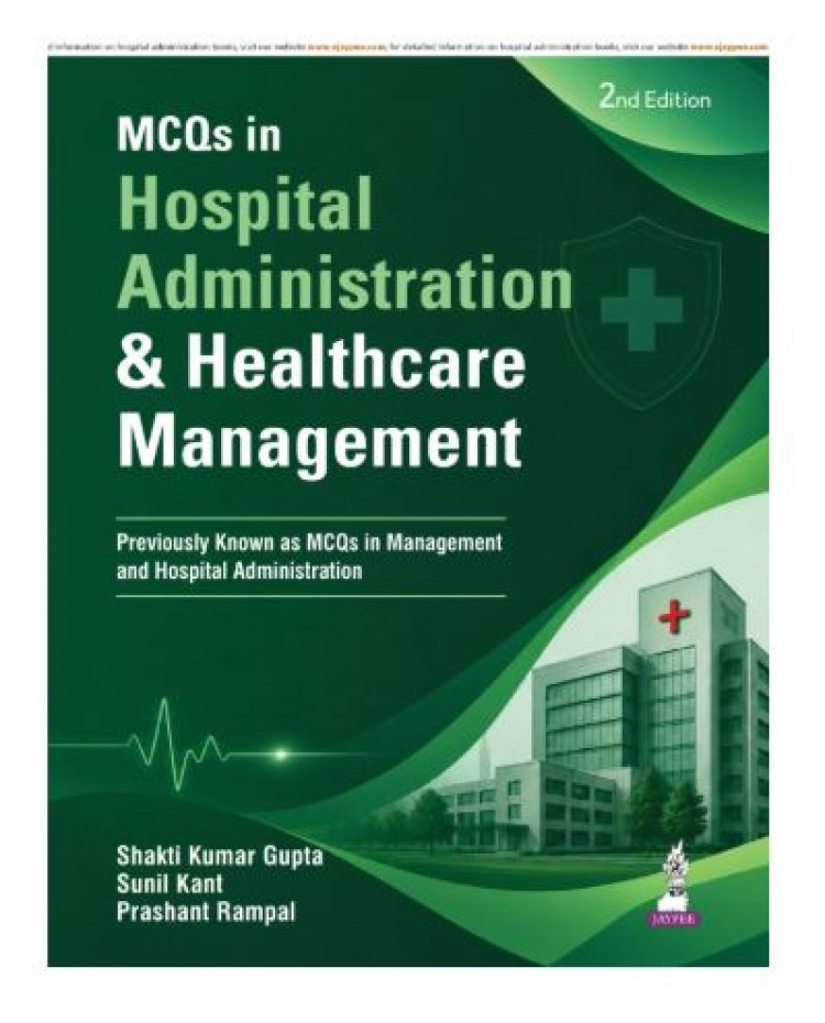 MCQs in Hospital Administration and Healthcare Management for MHA, MBA and MD Hospital Administration Students;2nd Edition 2027 by Shakti Kumar Gupta, Sunil Kant & Prashant Rampal