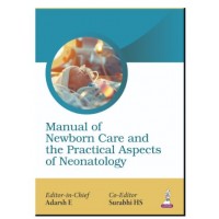 Manual of Newborn Care and the Practical Aspects of Neonatology for Pediatricians, Neonatologists and NICU Nursing Staff;1st Edition 2027 by Adarsh E, Surabhi HS