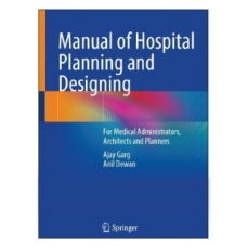 Manual of Hospital Planning and Designing: For Medical Administrators, Architects and Planners;1st Edition 2022 by Ajay Garg & Anil Dewan