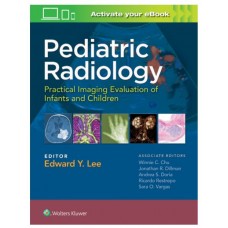 Pediatric Radiology Practical Imaging Evaluation of Infants and Children 2018 By Edward Y. Lee