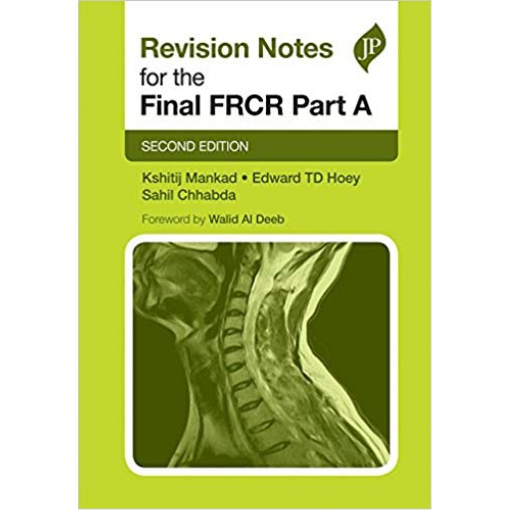 Revision Notes for the Final FRCR:Part A; 2nd Edition 2017 By Kshitij Mankad