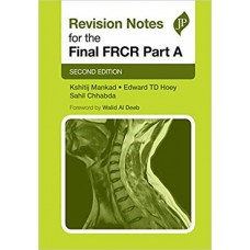 Revision Notes for the Final FRCR:Part A; 2nd Edition 2017 By Kshitij Mankad