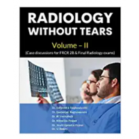 Radiology without Tears Volume - II;1st Edition 2020 By Satyendra Raghuwanshi & Geetanjali Raghuwanshi