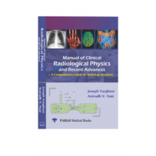 Manual of Clinical Radiological Physics & Recent Advances;1st Edition 2020 By Joseph Varghese & Anirudh V Nair