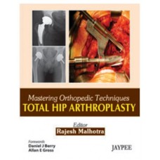Mastering Orthopedic Techniques Total Hip Arthroplasty;1st(Reprint) Edition 2025 by Rajesh Malhotra