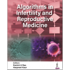 Algorithms in Infertility and Reproductive Medicine;1st Edition 2024 by Kamini A Rao & Harpreet Kaur