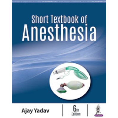 Short Textbook of Anesthesia;6th Edition 2018 By Ajay Yadav