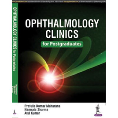 Ophthalmology Clinics for Postgraduates;1st Edition 2017 By Prafulla Kumar Maharana,Namrata Sharma & Atul Kumar