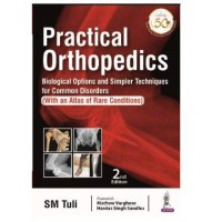 Practical Orthopedics: Biological Options and Simpler Techniques for Common Disorders (With an Atlas of Rare Conditions);2nd Edition 2020 By SM Tuli