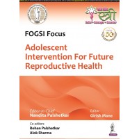 FOGSI Focus Adolescent Intervention for Future Reproductive Health;1st Edition 2021 by Girish Mane,Alok Sharma,Rohan Palshetkar,Nandita Palshetkar