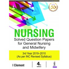 Nursing Solved Question Papers for General Nursing and Midwifery 3rd Year( 2019-2010);4th Edition 2019 By I Clement