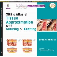 SRB's Atlas of Tissue Approximation with Suturing & Knotting:with Video Demonstration;1st Edition 2020 by Sriram Bhat M