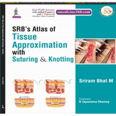 SRB's Atlas of Tissue Approximation with Suturing & Knotting:with Video Demonstration;1st Edition 2020 by Sriram Bhat M