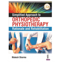 Simplified Approach to Orthopedic Physiotherapy,Rationale and Rehabilitation;1st Edition 2020 By Mukesh Sharma